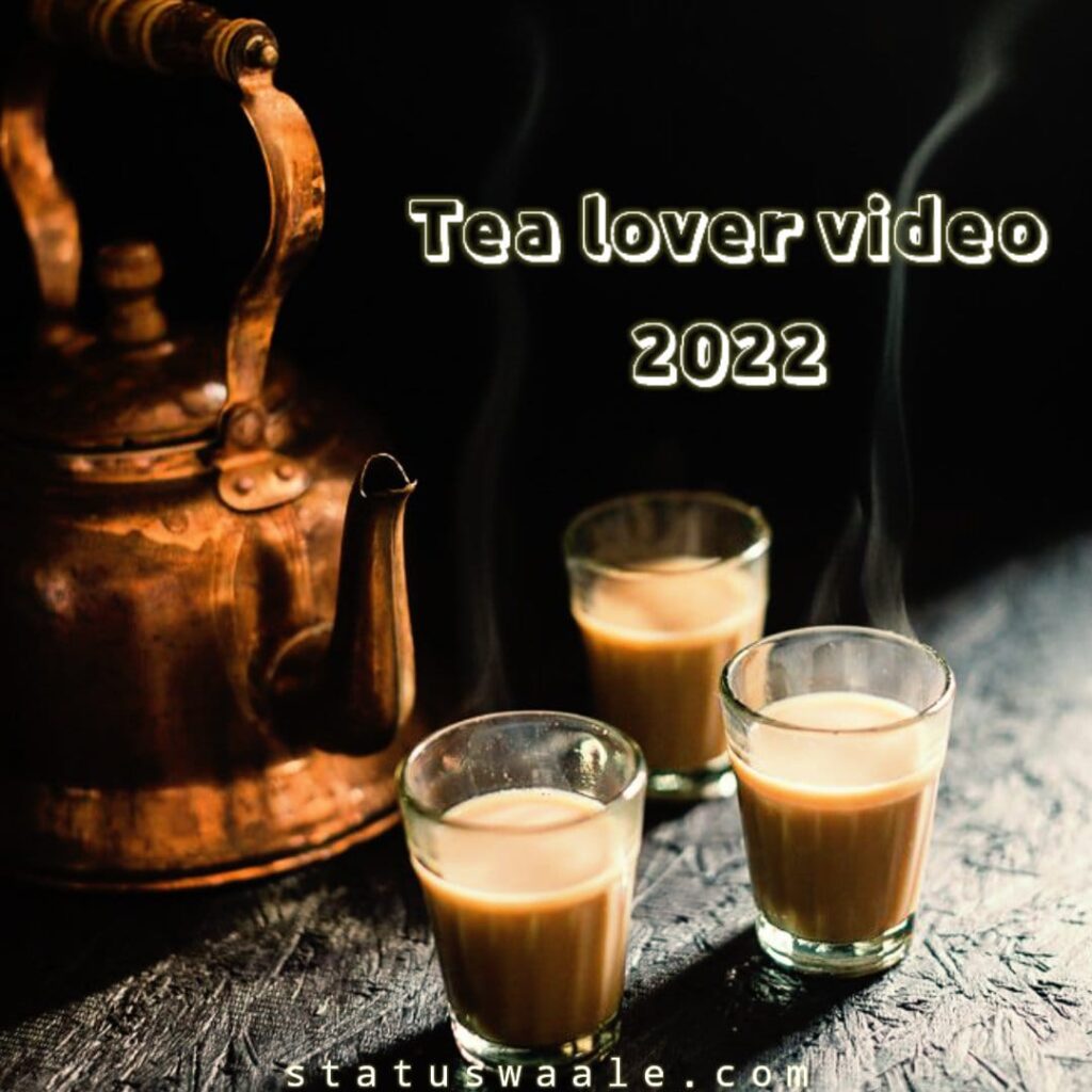 Tea Lover Status Video Download 2022, full screen video status for tea lover, mood fresh tea video, Morning tea video 2022, chai status video, Tea status video 2022, tea whatsapp status video, 30 second video tea lover, best tea shayari video 2022,