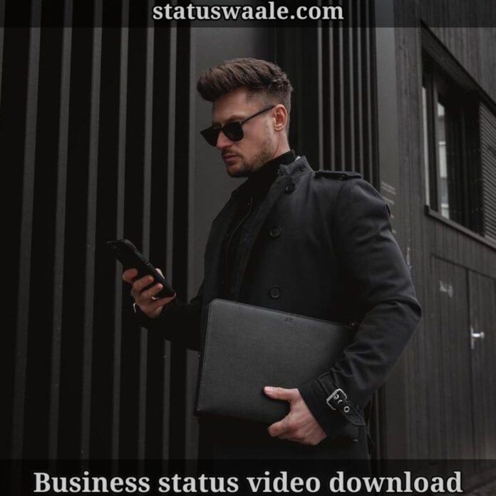 business man attitude status video download, mind your own business WhatsApp status video download, download status on WhatsApp business,how to download WhatsApp business status, download someone's status video Download, business WhatsApp status video download, businessman status video download, businessman attitude status video download, businessman attitude whatsapp status video download,