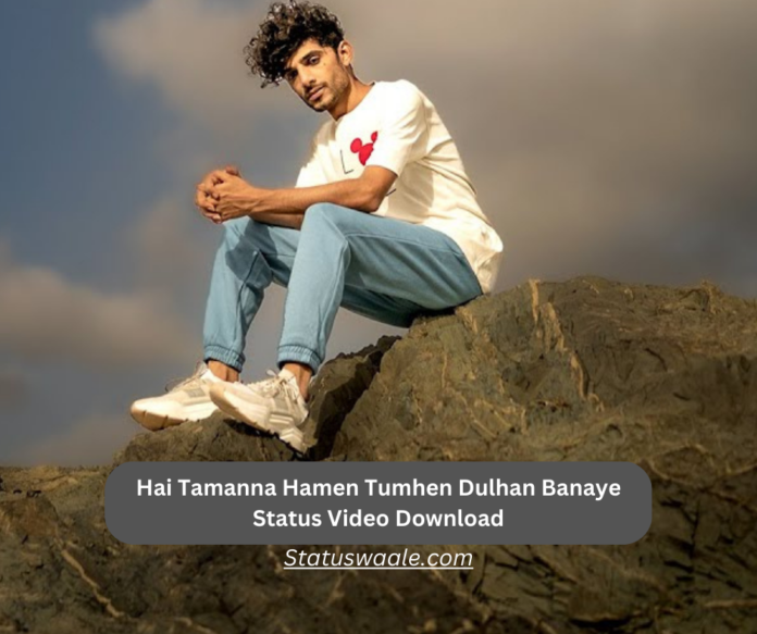 Hai Tamanna Hamen Tumhen Dulhan Banaya Status Video Download, Hai Tamanna Hamen Tumhen Dulhan Banaya Status Video Download,Hai Tamanna Hamen Tumhen Dulhan Banaya Status Video Download hd,Hai Tamanna Hamen song Status Video Download,Tumhen Dulhan Banaya song Status Video Download mp4,Tumhen Dulhan Banaya Status Video,Hai Tamanna Hamen Tumhen Status Video,full screen song Video Status Hai Tamanna Hamen Tumhen Video Status Download, trending song Hai Tamanna Hamen Tumhen Status Video Download,