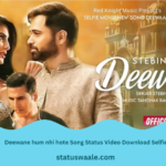 Deewane Hum Nhi Hote Song Status Video Download,