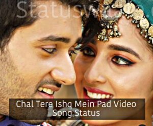 chal tere ishq mein pad song video status 