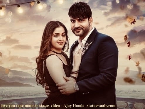 love you tane moto re status video - Ajay Hooda